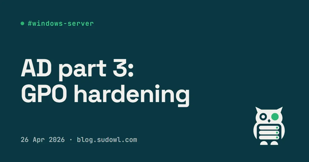 Active Directory Part 3 — GPO Hardening for the Whole Domain