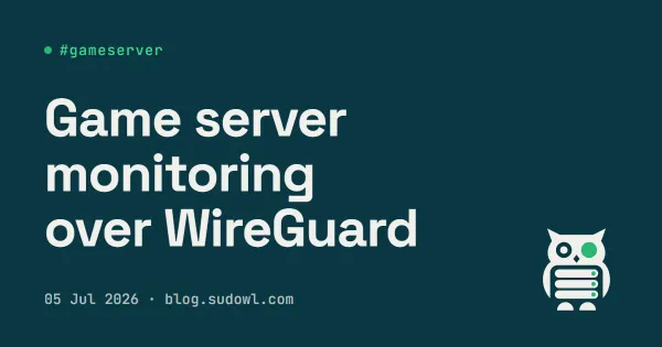 Monitoring a Game Server Over WireGuard — Prometheus Without Exposing a Single Port